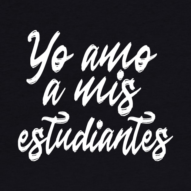 Spanish Teacher - Yo Amo Mis Estudiantes I Love My Students by Alita Dehan